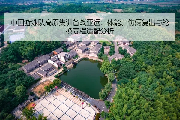 中国游泳队高原集训备战亚运：体能、伤病复出与轮换赛程适配分析
